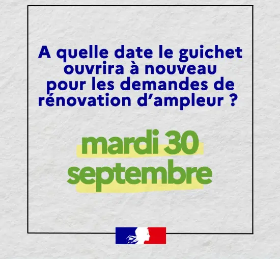 A quelle date le guichet ouvrira à nouveau pour les demandes de rénovation d'ampleur ? mardi 30 septembre